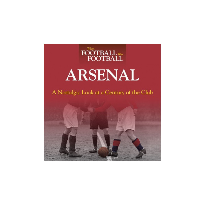 WHEN FOOTBALL WAS FOOTBALL:  ARSENAL